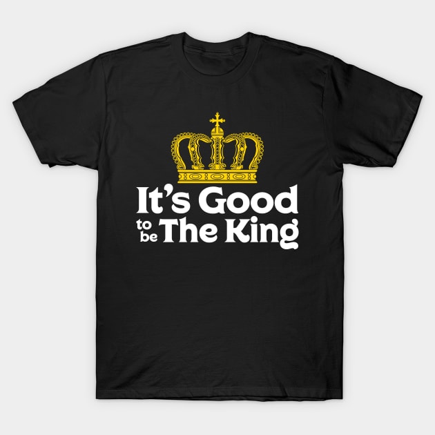 It's Good to be The King T-Shirt by machmigo